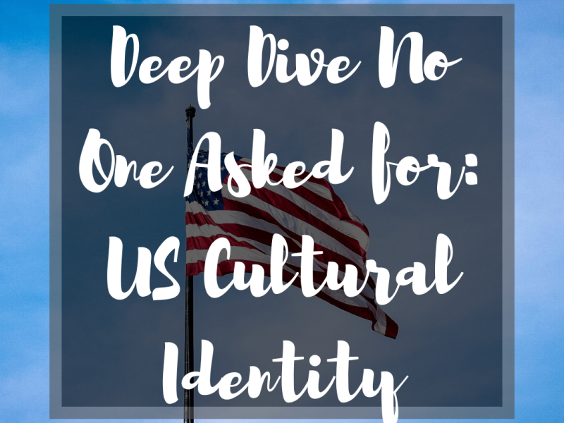 A Deep Dive (No One Asked for) into US Cultural Identity
